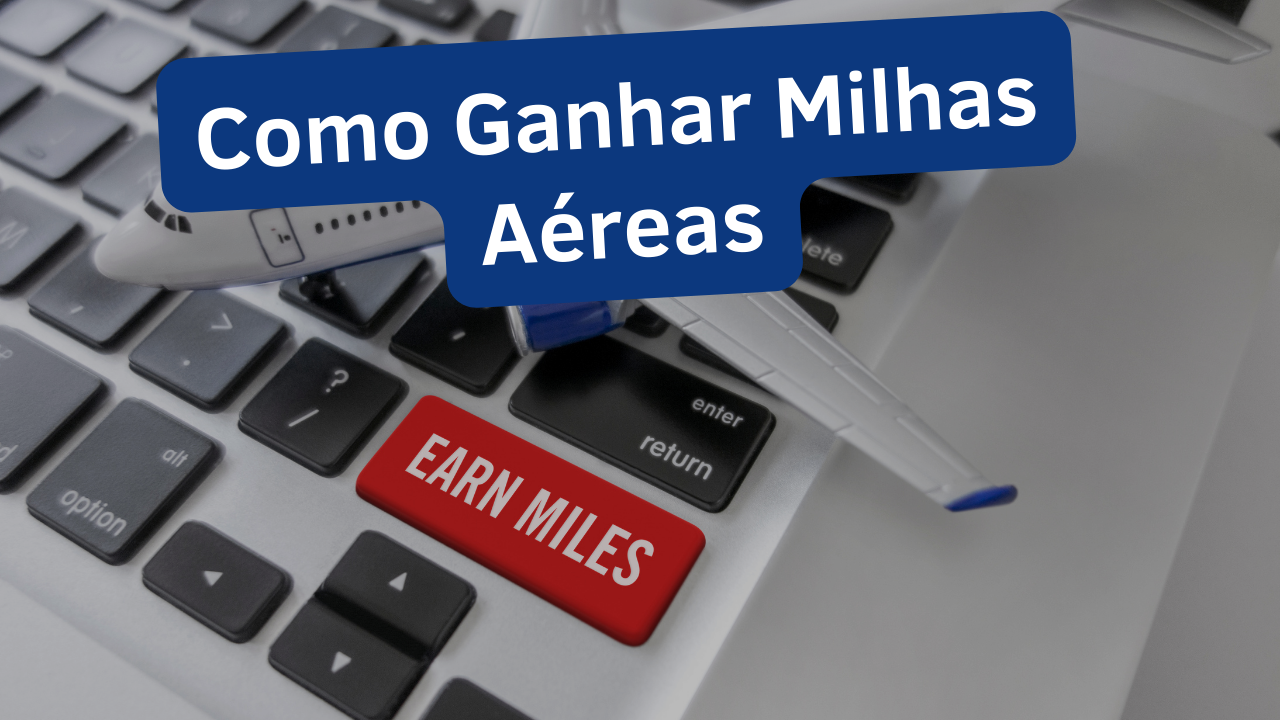 Como ganhar Milhas Aéreas