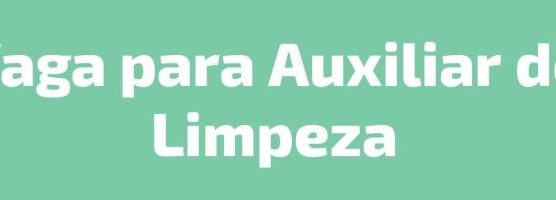 31 VAGAS para Auxiliar de Limpeza (Serviços Gerais) em Fortaleza nesta terça (18/03)