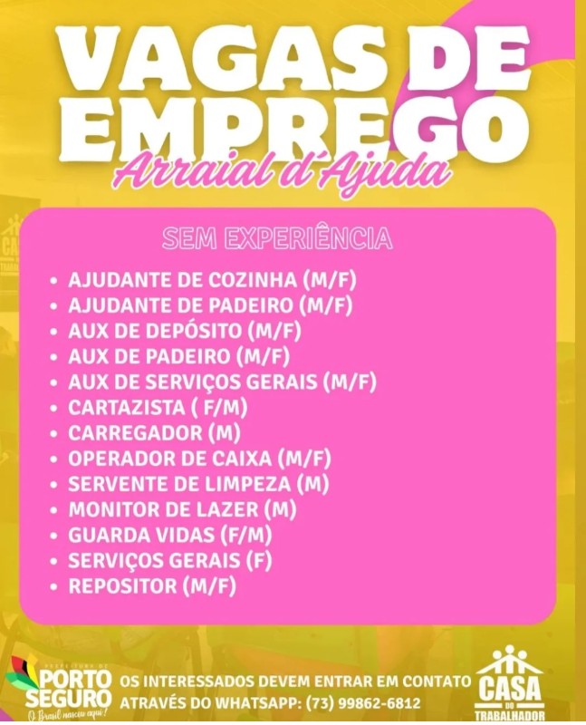 13 Vagas de emprego para Ajudante De Cozinha, Ajudante De Padeiro, Auxiliar De Depósito, Auxiliar De Padeiro, Auxiliar De Serviços Gerais, Cartazista, Carregador, Operador E Operadora De Caixa, Servente De Limpeza, Monitor De Lazer, Guarda Vidas, Serviços Gerais, Repositor na empresa Casa do Trabalhador Arraial d'Ajuda em 18/09